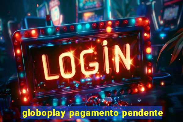 globoplay pagamento pendente